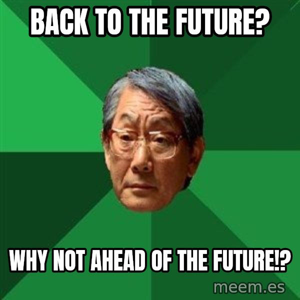 High Expectations Asian Father meme: back to the future? / why not ahead of the future!?