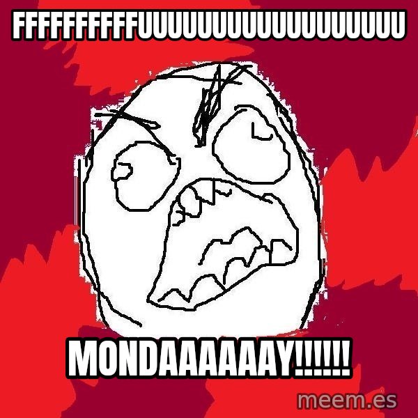 Rage FU meme: FFFFFFFFFFUUUUUUUUUUUUUUUUUU / mondaaaaaay!!!!!!