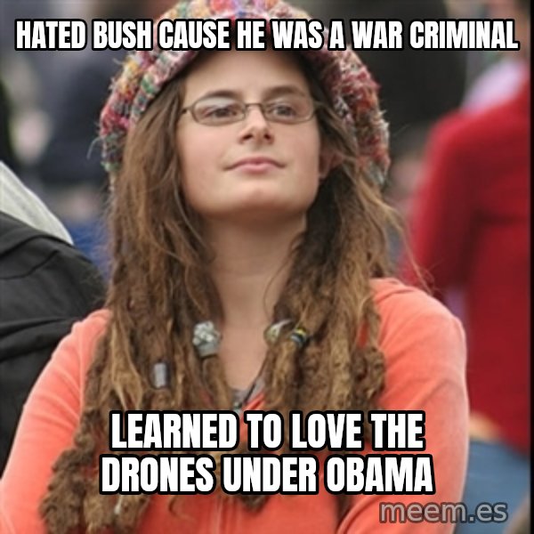 College Liberal meme: hated bush cause he was a war criminal / learned to love the Drones under Obama