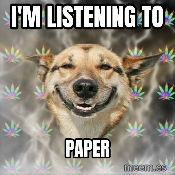 Stoner Dog meme: I'm listening to / paper