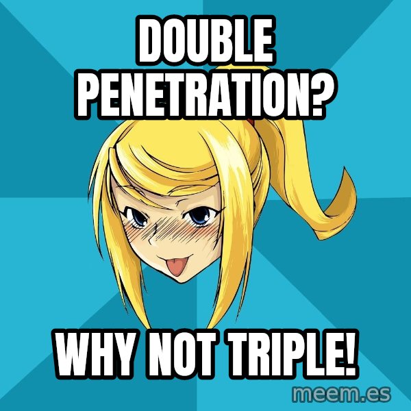 Horney Samus meme: Double penetration? / why not triple!