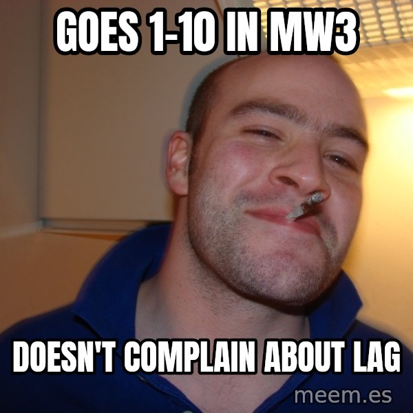 Good Guy Greg meme: goes 1-10 in MW3 / doesn't complain about lag