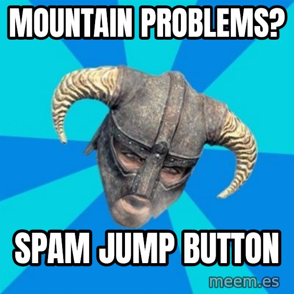 skyrim stan meme: MOUNTAIN PROBLEMS? / SPAM JUMP BUTTON
