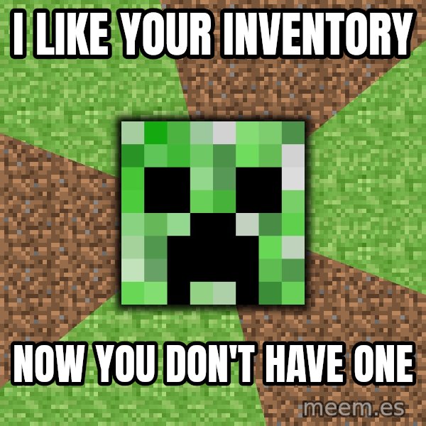 Minecraft Creeper meme: I like your inventory / Now you don't have one