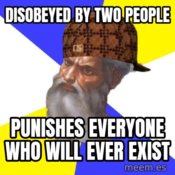 Scumbag God meme: disobeyed by two people / punishes everyone who will ever exist
