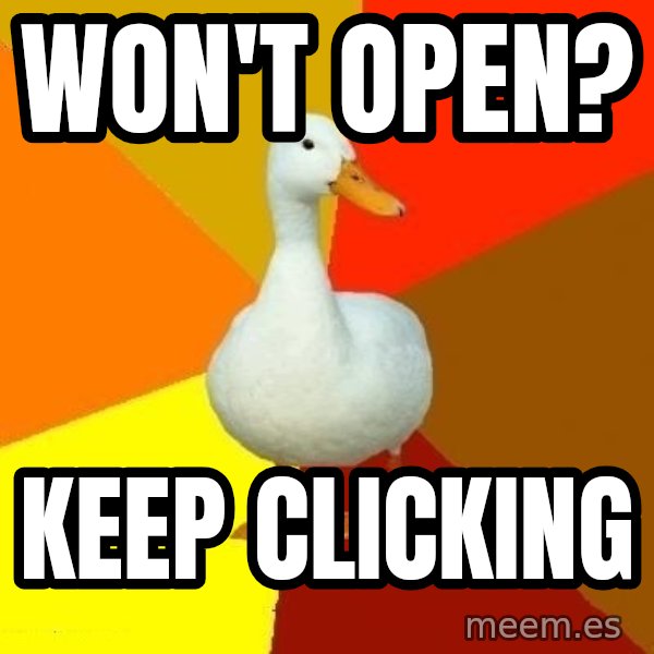Technologically Impaired Duck meme: WON'T OPEN? / KEEP CLICKING