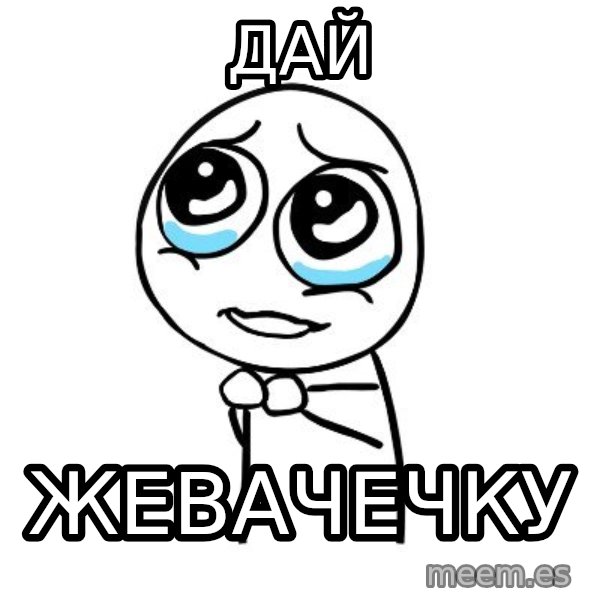 pleaseguy  meme: Дай / Жевачечку