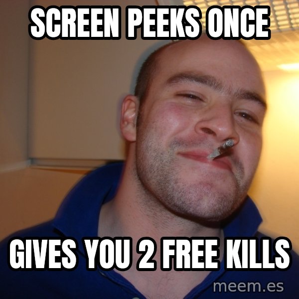 Good Guy Greg meme: Screen peeks once / gives you 2 free kills