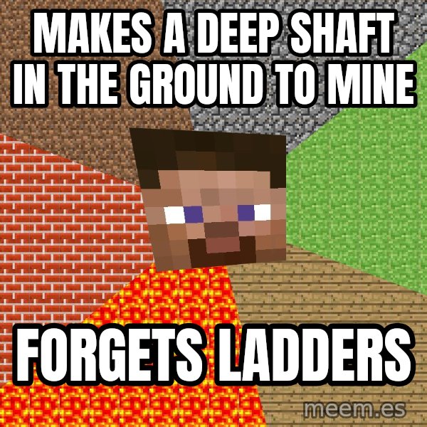 Minecraft Guy meme: makes a deep shaft in the ground to mine / forgets ladders