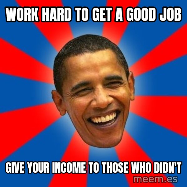Obama meme: work hard to get a good job / give your income to those who didn't