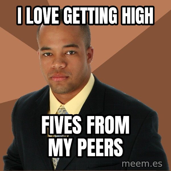 Successful Black Man meme: I love getting high / fives from my peers