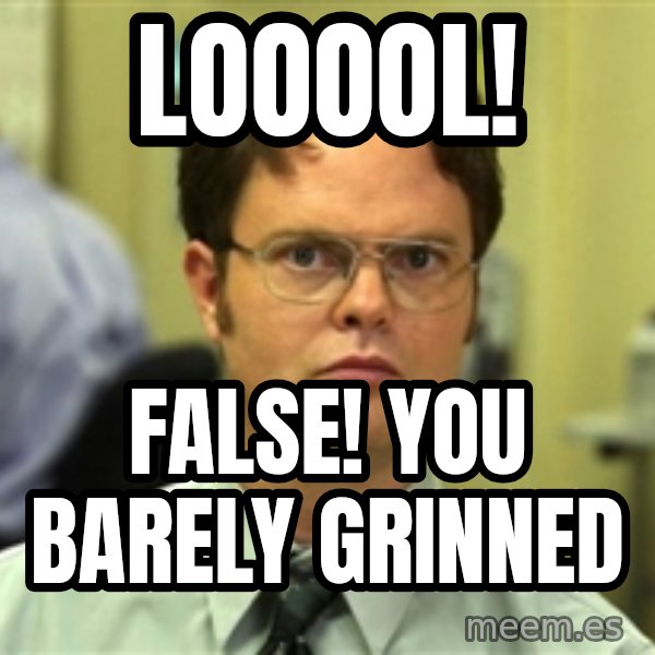 Dwight Schrute meme: LOOOOL! / False! You barely grinned