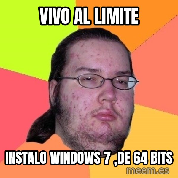 gordo granudo meme: vivo al limite / instalo windows 7 ,de 64 bits