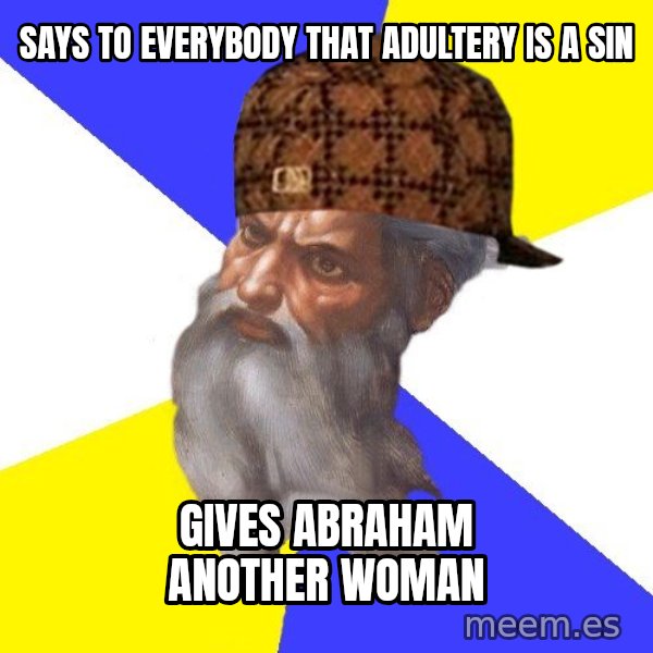 Scumbag God meme: says to everybody that adultery is a sin / gives abraham another woman