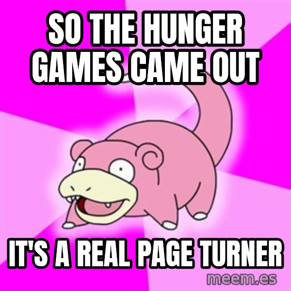 Slowpoke meme: So the hunger games came out / it's a real page turner