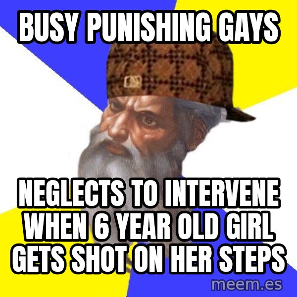 Scumbag God meme: busy punishing gays / neglects to intervene when 6 year old girl gets shot on her steps