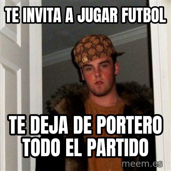 Scumbag Steve meme: Te invita a jugar futbol / te deja de portero todo el partido