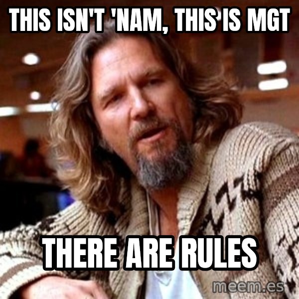 Big Lebowski meme: This isn't 'nam, this is MGT / There are rules