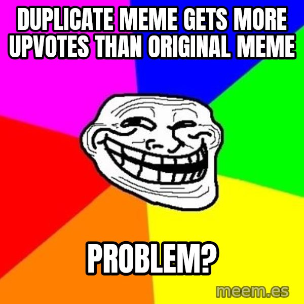 Trollface meme: duplicate meme gets more upvotes than original meme / problem?