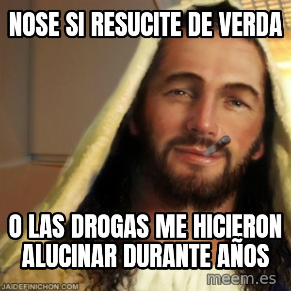 Good Guy Jesus meme: Nose si resucite de verda / o las drogas me hicieron alucinar durante años