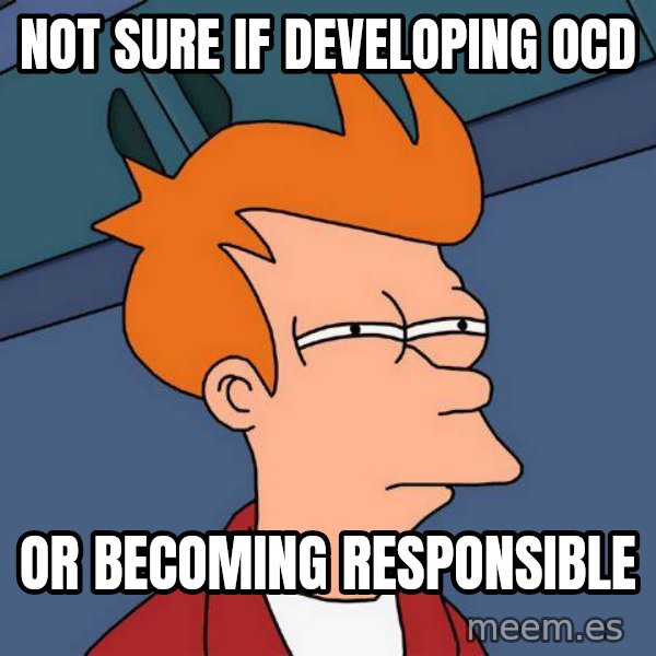 Futurama Fry meme: not sure if developing ocd / or becoming responsible