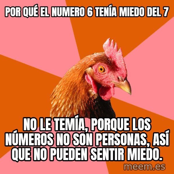 Anti Joke Chicken meme: por qué el numero 6 tenía miedo del 7 / no le temía, porque los números no son personas, así que no pueden sentir miedo.