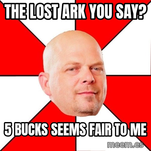 Pawn Stars meme: the lost ark you say? / 5 bucks seems fair to me