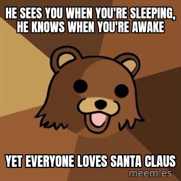 Pedobear meme: He sees you when you're sleeping, he knows when you're awake / Yet everyone loves Santa claus