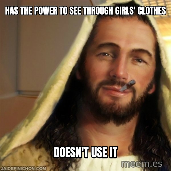 Good Guy Jesus meme: Has the power to see through girls' clothes / doesn't use it