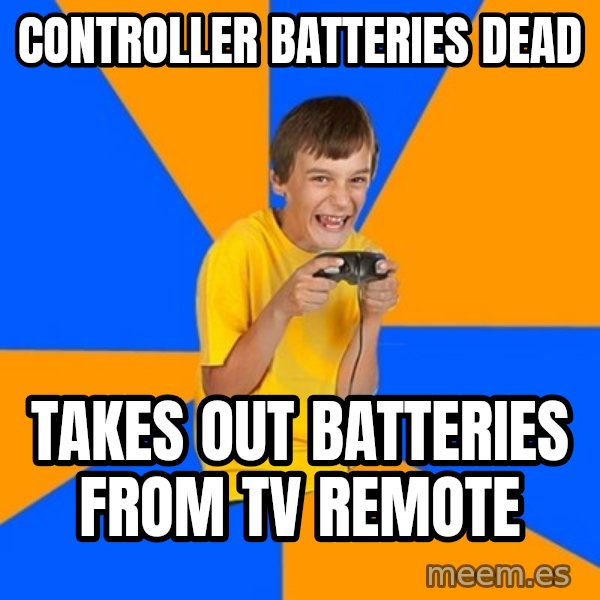 Annoying Gamer Kid meme: controller batteries dead / takes out batteries from tv remote