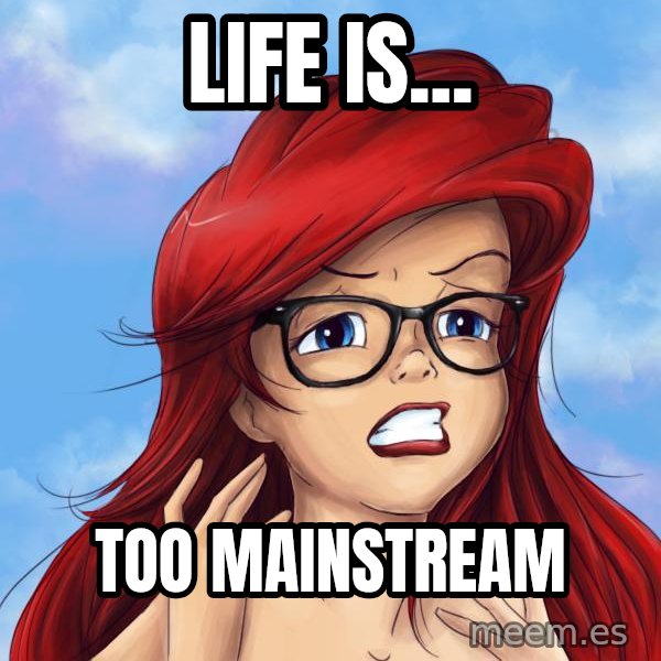 Hipster Ariel meme: LIFE IS... / TOO MAINSTREAM