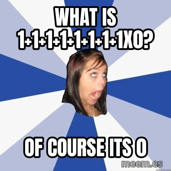 Annoying Facebook Girl meme: what is 1+1+1+1+1+1+1+1x0? / of course its 0