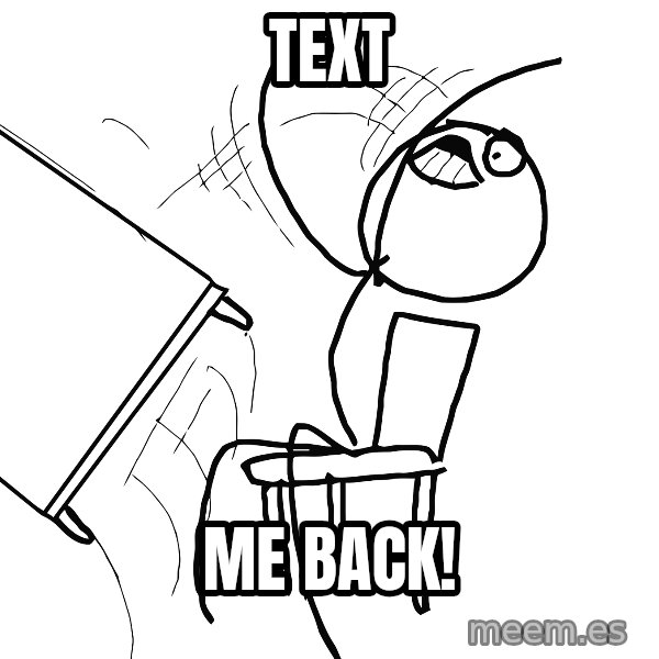 Desk Flip Rage Guy meme: TEXT / ME BACK!