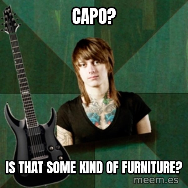 Progressive Guitarist meme: capo? / is that some kind of furniture?