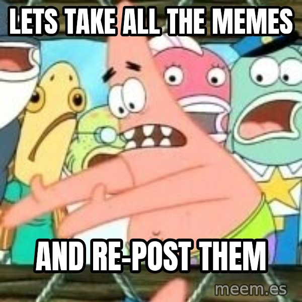 patrick star meme: LETS TAKE ALL THE MEMES / AND RE-POST THEM