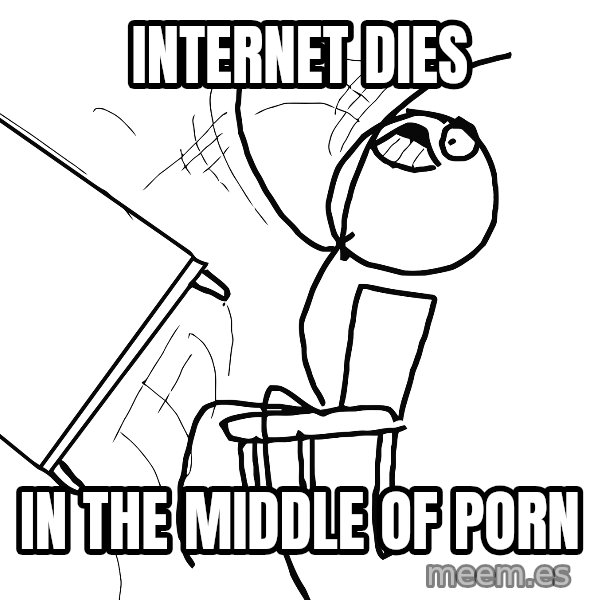Desk Flip Rage Guy meme: internet dies / in the middle of porn