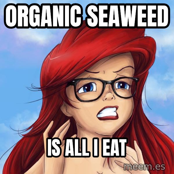 Hipster Ariel meme: Organic seaweed / is all I eat