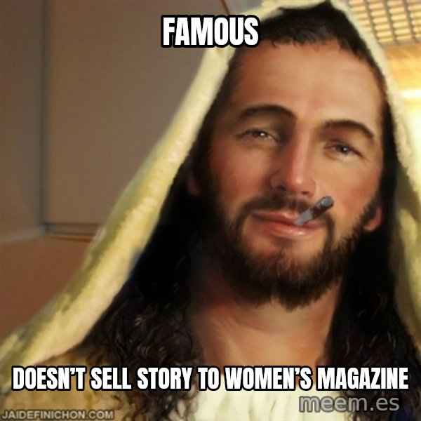 Good Guy Jesus meme: famous / doesn’t sell story to women’s magazine
