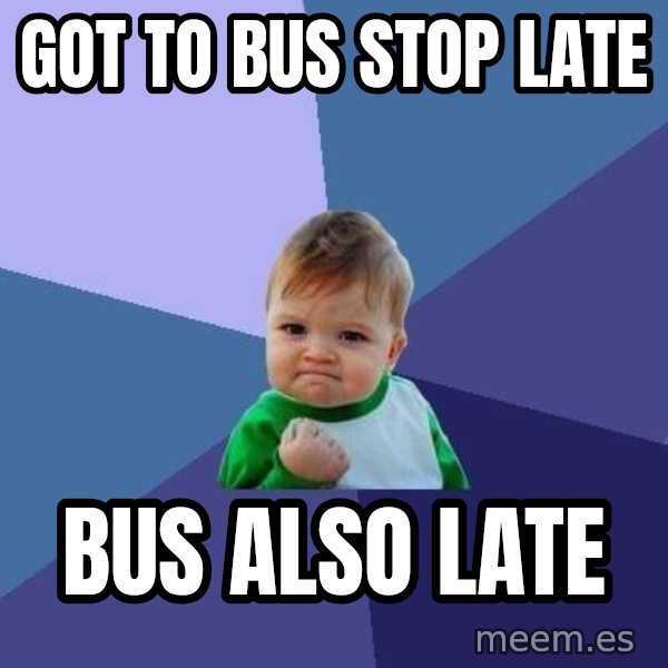 Success Kid meme: GOT TO BUS STOP LATE / BUS ALSO LATE