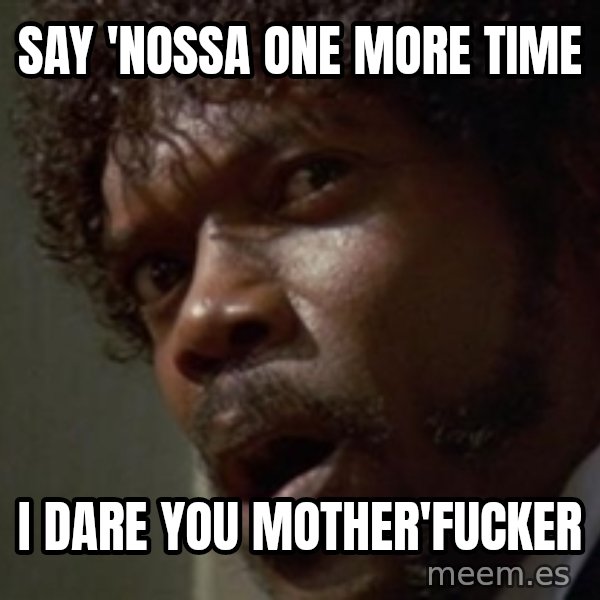 Angry Samuel L Jackson meme: SAY 'NOSSA ONE MORE TIME / I Dare You Mother'fucker