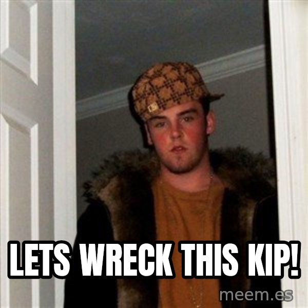 Scumbag Steve meme: lets wreck this kip!