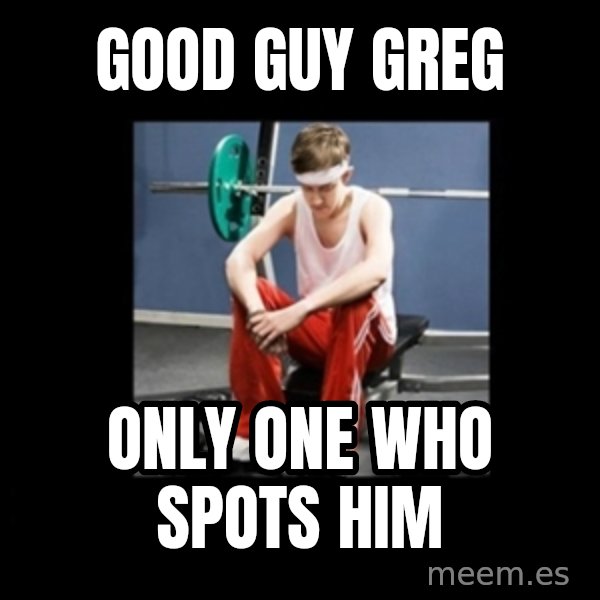 Annoying Gym Newbie meme: Good guy greg / only one who spots him