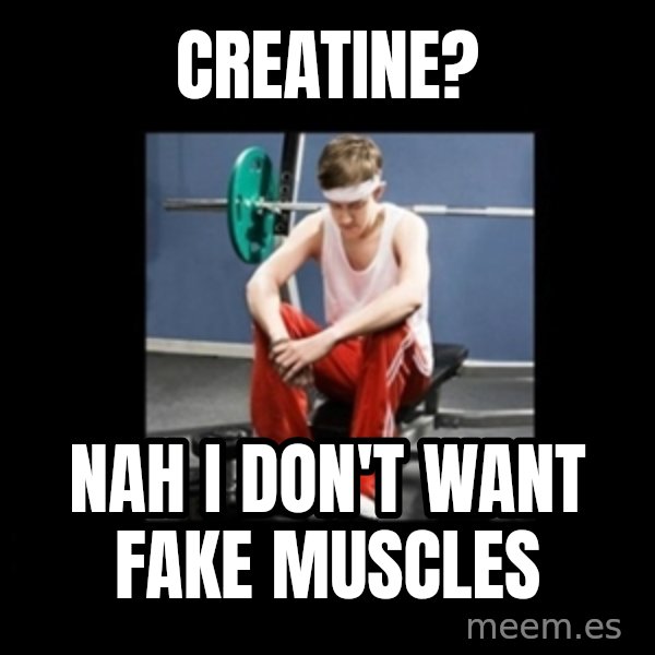 Annoying Gym Newbie meme: Creatine? / Nah I don't want fake muscles