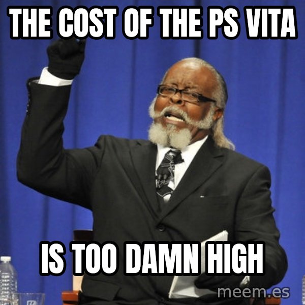 Rent Is Too Damn High meme: The cost of the ps vita / is too damn high