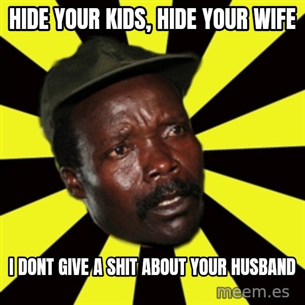 KONY THE PIMP meme: hide your kids, hide your wife / i dont give a shit about your husband