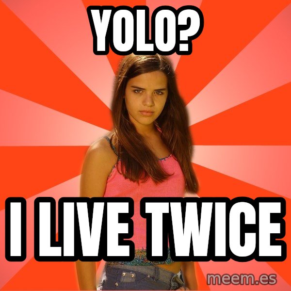Jealous Girl meme: yolo? / i live twice
