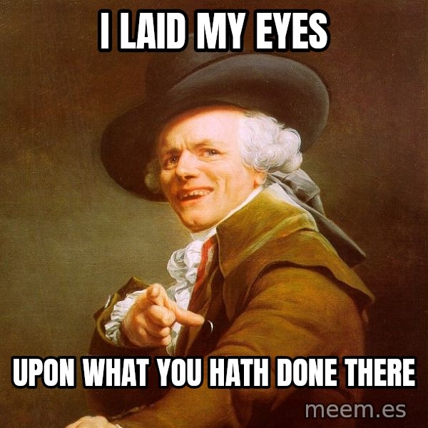 Joseph Ducreux meme: I laid my eyes / upon what you hath done there