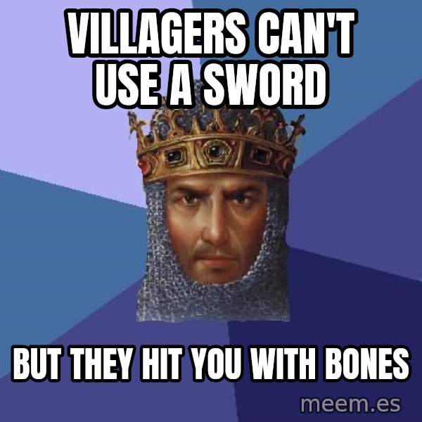 Age Of Empires meme: Villagers can't use a sword / but they hit you with bones