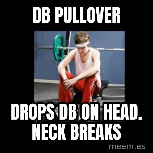 Annoying Gym Newbie meme: db pullover / drops db on head. neck breaks