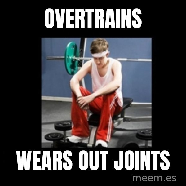 Annoying Gym Newbie meme: overtrains / wears out joints